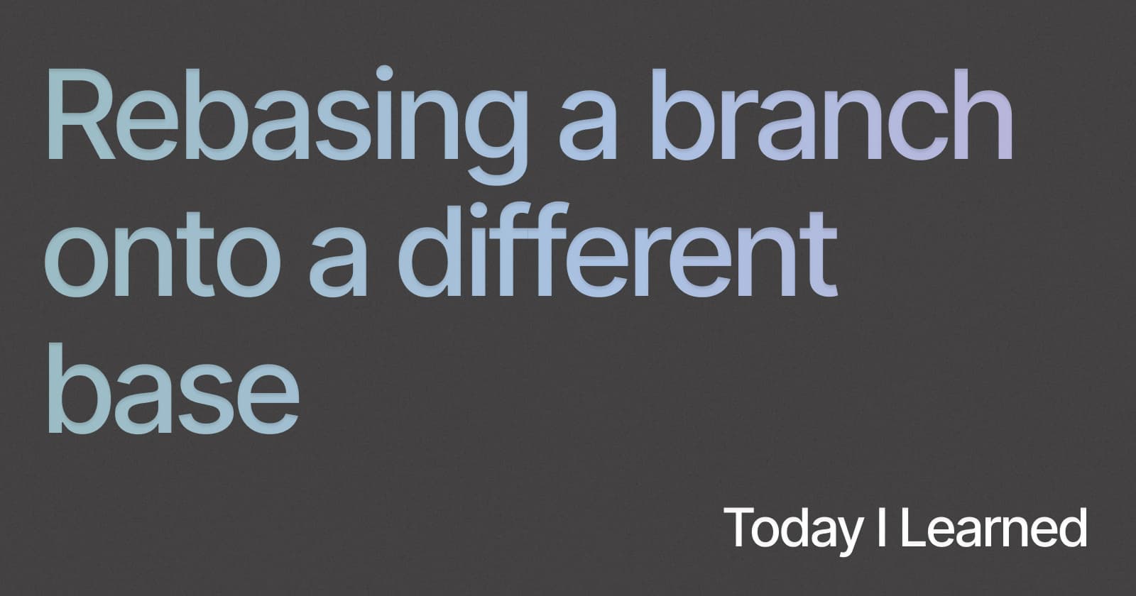 TIL - Rebasing a branch onto a different base