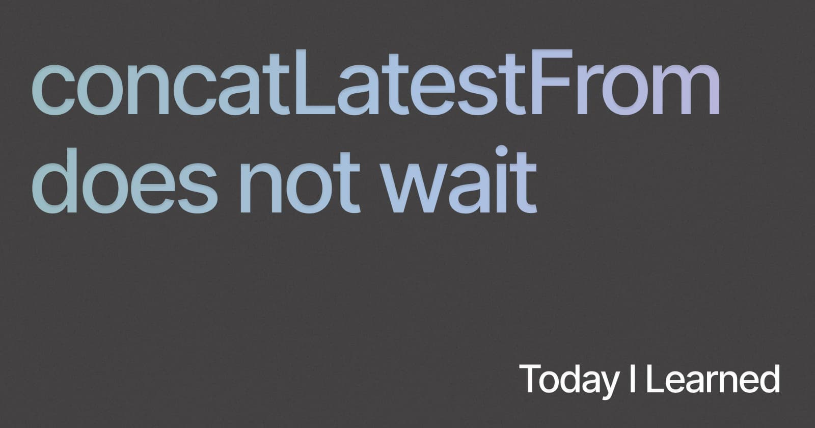 TIL: concatLatestFrom does not wait